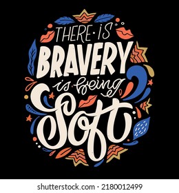 There is bravery is being soft. Cute hand drawn doodle lettering postcard. Lettering art template banner,  t-shirt design.