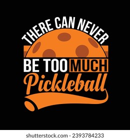 There can never be too much pickleball, pickle ball typography quotes lettering t shirt design illustration vector, pickleball sports shirts graphic artwork