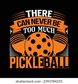 There can never be too much pickleball, pickle ball typography quotes lettering t shirt design illustration vector, pickleball sports shirts graphic artwork