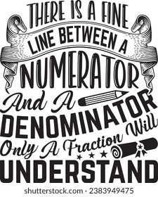 There Is A Fine Line Between A Numerator And A Denominator Only A Factor Will Understand - Teacher T-Shirt Design, Hand drawn vintage illustration with lettering and decoration elements, for Cutting M