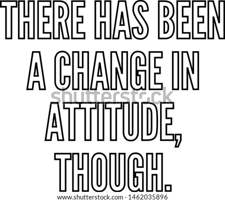 There has been a change in attitude though