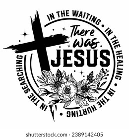 There Was Jesus , In The Waiting, In The Searching, In The Healing, In The Hurting, There was Jesus