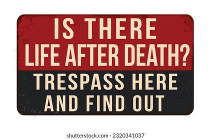 Is there life after death trespass here and find out vintage rusty metal sign on a white background, vector illustration