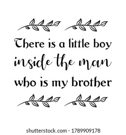 There is a little boy inside the man who is my brother. Vector Quote