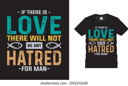 If There Is Love There Will Not Be any Hatred For Man T shirt design, vector, eps 10, apparel, typography t shirt