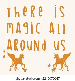 there is magic all around us. magic unicorn text. cute unicorn illustration. cartoon graphic design. children girl boy baby fashion trend. t-shirt textile fabric print. unicorn slogan card.