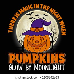 There is magic in the night when pumpkins glow by moonlight Halloween Day vector t-shirt design that are perfect for coffee mug, poster, pillow cover, Canvas design.