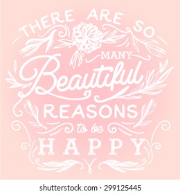 There are so many beautiful reasons to be happy. Hand drawn print with a quote lettering.