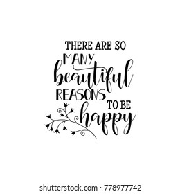 There are so many beautiful reasons to be happy. Handwritten lettering positive quote about life. Calligraphy inspiration graphic design typography element for print. Hand written postcard.