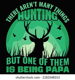 THERE AREN’T MANY THINGS HUNTING BUT ONE OF THEM IS BEING PAPA Hunting T shirt and mug design vector illustration