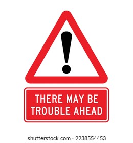 THERE MAY BE TROUBLE AHEAD. Humorous funny road traffic sign warning. Isolated graphic on white background. Scalable and editable EPS 10 vector illustration.