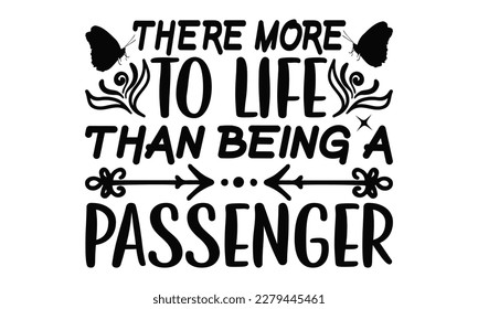 There More To Life Than Being A Passenger - Butterfly SVG Design, typography design, this illustration can be used as a print on t-shirts and bags, stationary or as a poster.