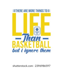 There Are More Things to Life Than Basketball But I Ignore Them. Basketball t shirt design. Sports vector quote. Design for t shirt, print, poster, banner, gift card, label sticker, mug design etc. 