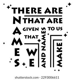 'There are names that are given to us' slogan inscription. Vector positive life quote. Illustration for prints on t-shirts and bags, posters, cards. Typography design with motivational quote.