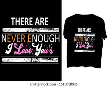 There are never enough I Love You's -  t shirt or mog design