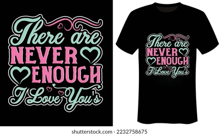 There are never enough I Love You's Valentine Day-Love T-Shirt Design