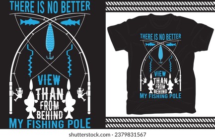 There is no better view than from behind my fishing pole T-Shirt Design