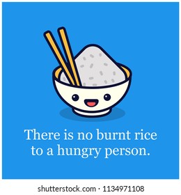 There is no burnt rice to a hungry person motivational quote