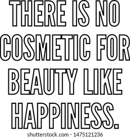 There is no cosmetic for beauty like happiness