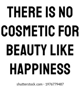 There is no cosmetic for beauty like happiness