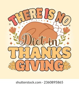 There is no Diet in Thanksgiving Retro Thanksgiving svg T Shirt Design Vector