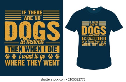 If There Are No Dogs In Heaven Then When I Die. Dog T shirt Design . Poster . Template Print