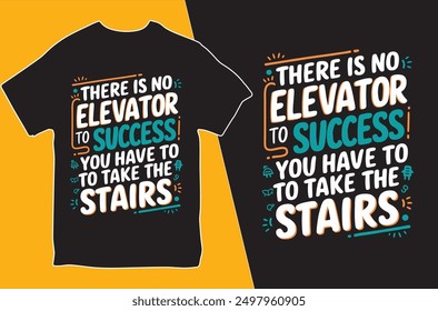 There is no Elevator to success you have to stairs . T-shirt design. Motivational T-shirt. Vector Illustration.