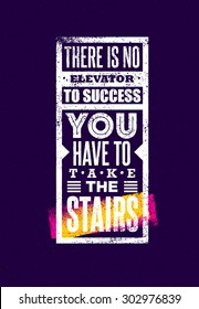 There Is No Elevator To Success. You Have To Take The Stairs. Creative Motivation Quote. Vector Outstanding Typography Poster Concept On Grunge Background