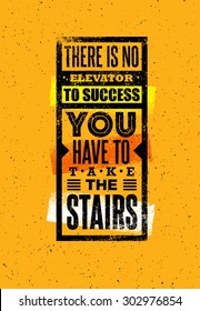 There Is No Elevator To Success. You Have To Take The Stairs. Creative Motivation Quote. Vector Outstanding Typography Poster Concept On Grunge Background