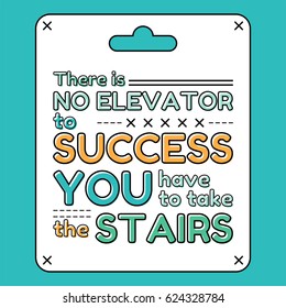 There is no elevator to success. You have to take the stairs. Inspirational and motivational quote in flat style