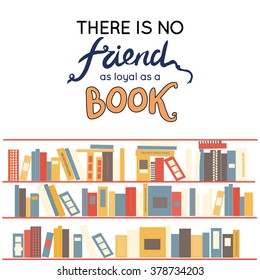 There is no friend  as loyal as a book. Motivational quote. Hand lettering. Modern calligraphic design. Vector illustration