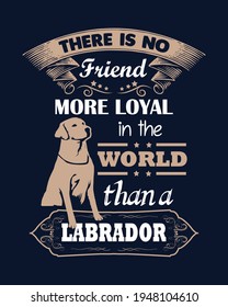 There Is No Friend More Loyal In The World Than A Labrador. Dog Lover Design With Labrador Vector.