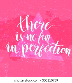 There is no fun in perfection. Inspirational quote at pink background with messy grunge texture, brush typography for poster, t-shirt or card. Vector calligraphy art.