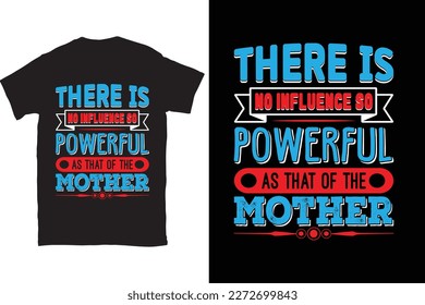 There Is No Influence So Powerful As That Of The Mother-Mother's Day typography t-shirt design vector template. You can use the design for posters, bags, mugs, labels, 
badges, etc.