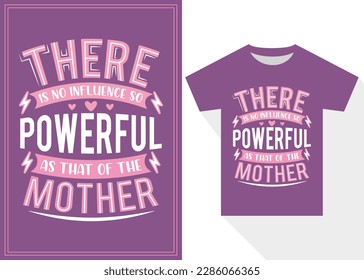There is No Influence So Powerful as That of the Mother T- shirt Design. Mother's Day Typography T-shirt Design