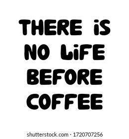 There is no life before coffee. Cute hand drawn doodle bubble lettering. Isolated on white background. Vector stock illustration.