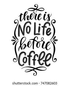 There is no life before coffee. Inspirational quote. Hand drawn poster with hand lettering. 