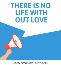 THERE IS NO LIFE WITHOUT LOVE Announcement. Hand Holding Megaphone With Speech Bubble. Flat Illustration