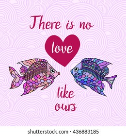 There is no love like ours. Hand Drawn Typography Quote. Lettering quotewith heart and fishes on the waves. Love card with fishes.