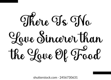 There is no love sincerer than the love of food food sayings typographic text