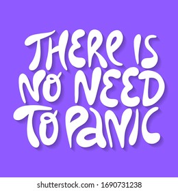 There is no need to panic- hand drawn lettering. Coronavirus prevention poster with healthy rule. Sticker for social media content. Modern stylized typography. Vector illustration design.
