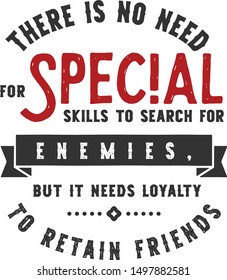 There is no need for special skills to search for enemies, but it needs loyalty to retain friends. motivation quote