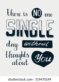There is no one single day without thoughts about you.  Romantic inspirational quote. Hand drawn vintage illustration. Can be used for print on postcards. Lettering vector illustration.