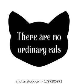 There are no ordinary cats. Vector Quote