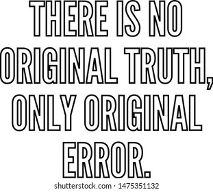 There is no original truth only original error