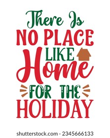 There is no place like home for the holiday, Christmas SVG, Funny Christmas Quotes, Winter SVG, Merry Christmas, Santa SVG, typography, vintage, t shirts design, Holiday shirt