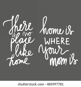 There is no place like home. Home is where your mom is. Typographic print poster. T shirt hand lettered calligraphic design. Vector illustration.