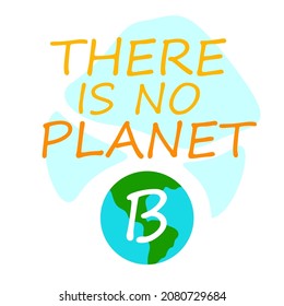 There is no planet b. concept card ecology concept illustration. Earth day card with our planet. There is no planet b concept card