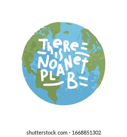 There is no planet B. Earth globe with handwritten lettering. Concept for world earth day. Save environment. Eco friendly emblem. Isolated on white background. Vector cartoon illustration