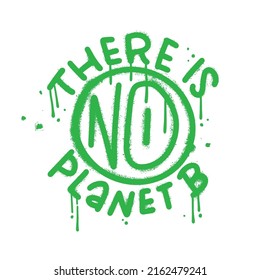 There is no planet B - insporational lettering phrase written in green paint urban graffiti style. Wall art template vector illustration.